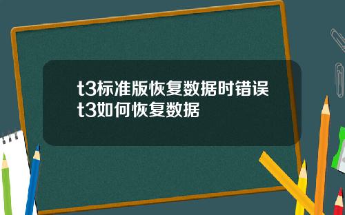 t3标准版恢复数据时错误t3如何恢复数据