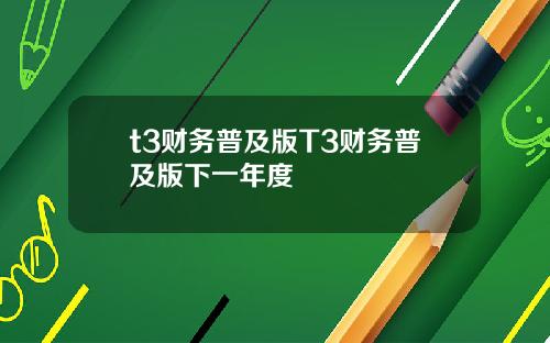 t3财务普及版T3财务普及版下一年度