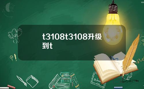 t3108t3108升级到t