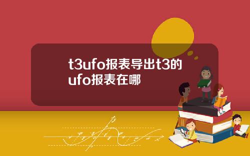 t3ufo报表导出t3的ufo报表在哪