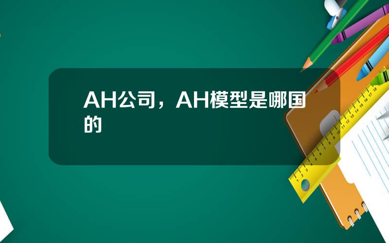 AH公司，AH模型是哪国的