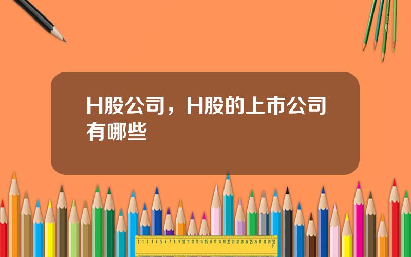 H股公司，H股的上市公司有哪些