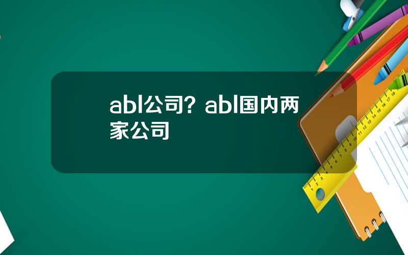 abl公司？abl国内两家公司