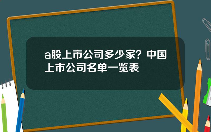 a股上市公司多少家？中国上市公司名单一览表