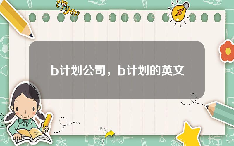 b计划公司，b计划的英文