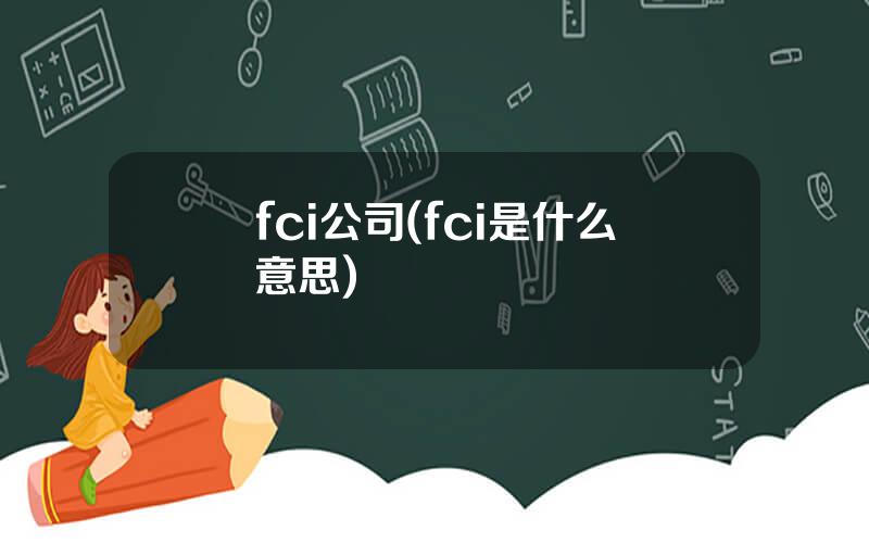 fci公司(fci是什么意思)