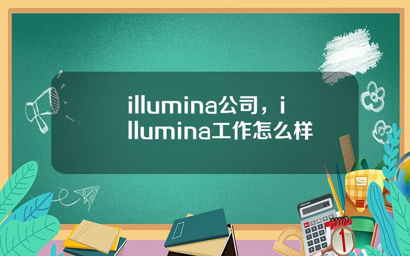 illumina公司，illumina工作怎么样