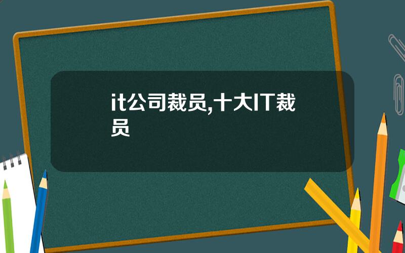 it公司裁员,十大IT裁员