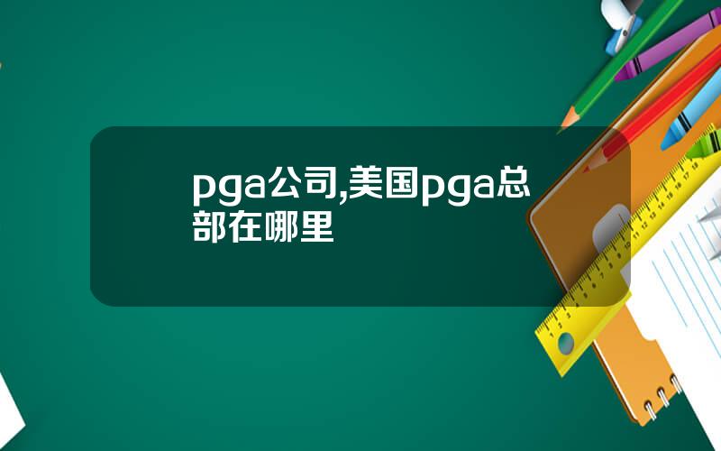 pga公司,美国pga总部在哪里