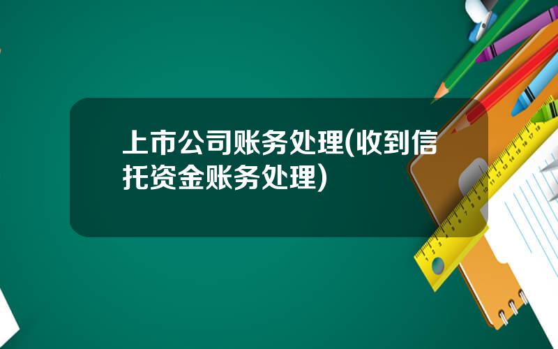 上市公司账务处理(收到信托资金账务处理)
