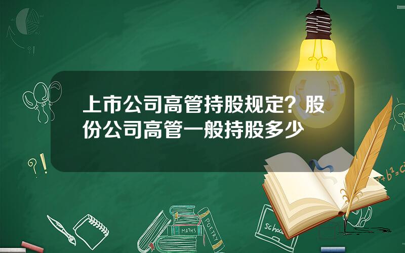 上市公司高管持股规定？股份公司高管一般持股多少
