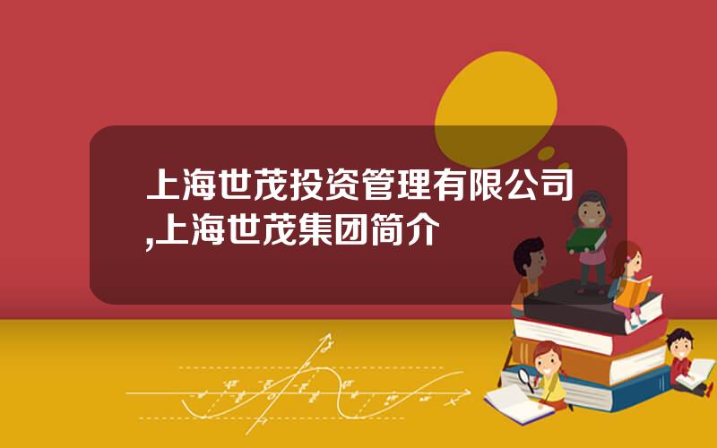 上海世茂投资管理有限公司,上海世茂集团简介