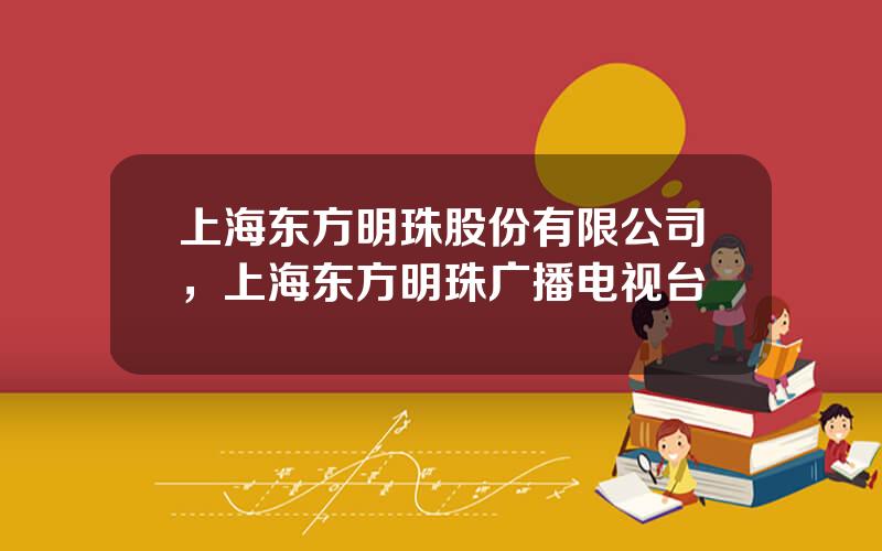 上海东方明珠股份有限公司，上海东方明珠广播电视台