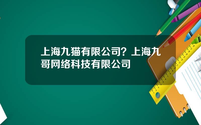上海九猫有限公司？上海九哥网络科技有限公司