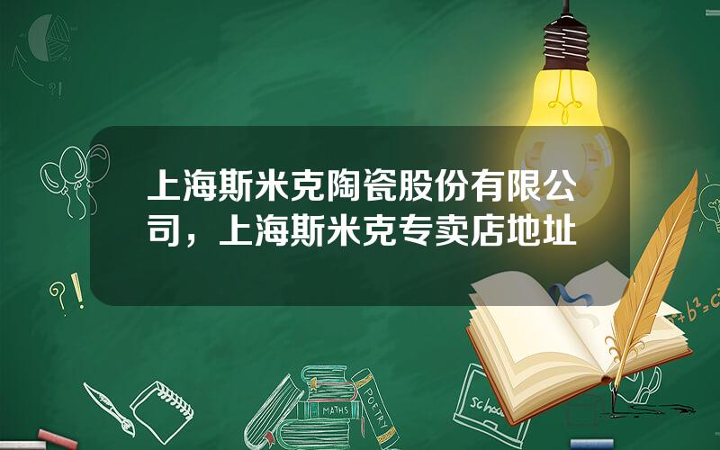 上海斯米克陶瓷股份有限公司，上海斯米克专卖店地址