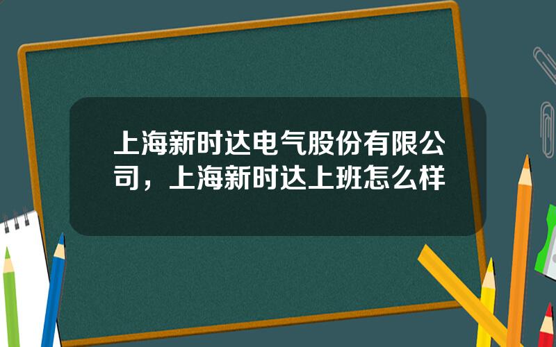 上海新时达电气股份有限公司，上海新时达上班怎么样