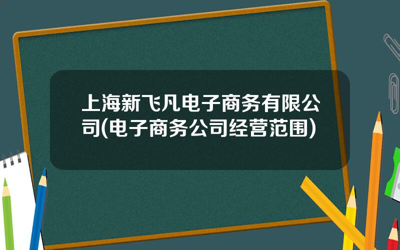 上海新飞凡电子商务有限公司(电子商务公司经营范围)