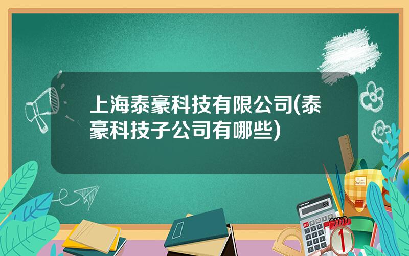 上海泰豪科技有限公司(泰豪科技子公司有哪些)