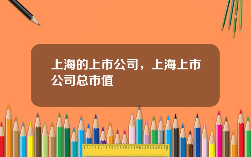 上海的上市公司，上海上市公司总市值