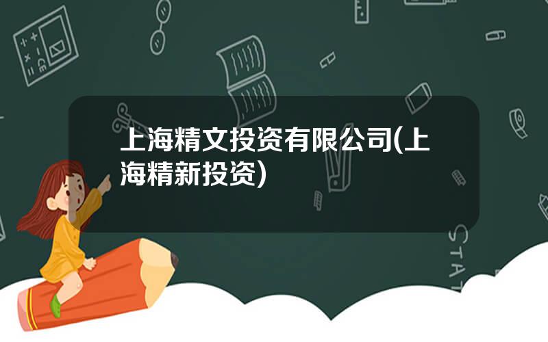 上海精文投资有限公司(上海精新投资)