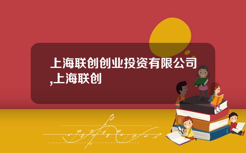 上海联创创业投资有限公司,上海联创
