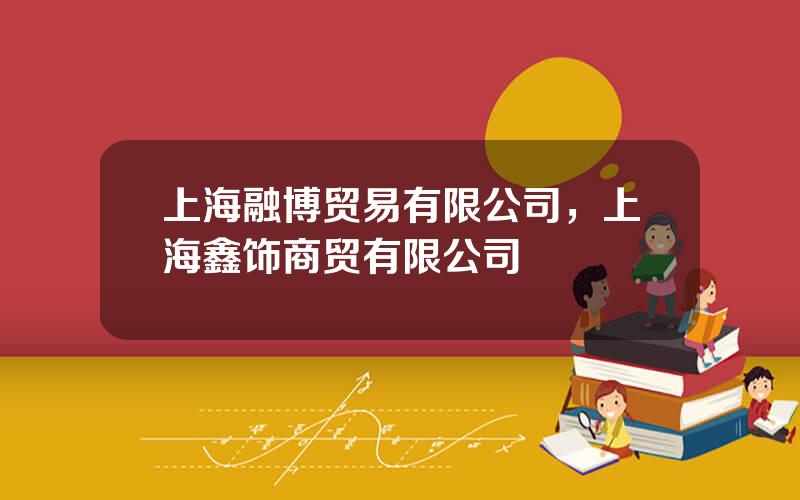 上海融博贸易有限公司，上海鑫饰商贸有限公司