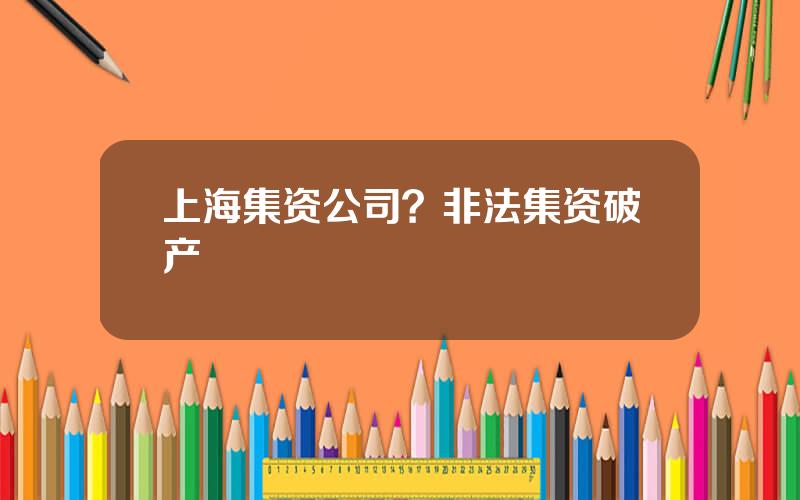上海集资公司？非法集资破产