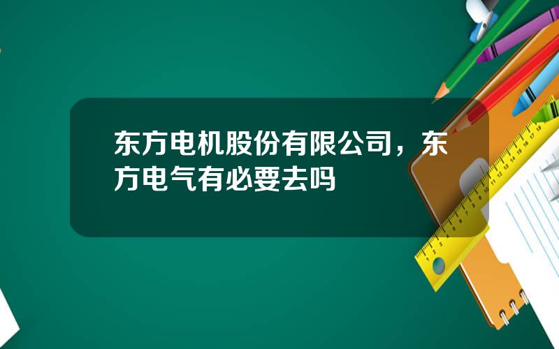 东方电机股份有限公司，东方电气有必要去吗