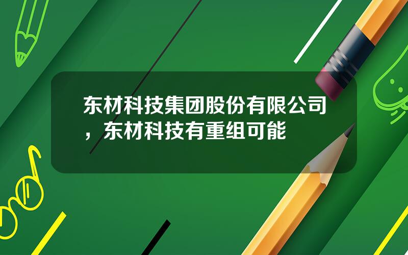 东材科技集团股份有限公司，东材科技有重组可能