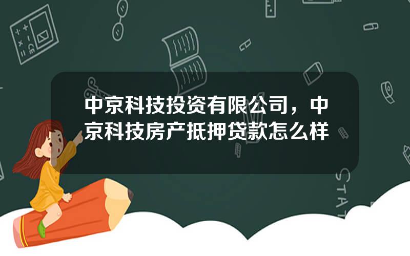 中京科技投资有限公司，中京科技房产抵押贷款怎么样