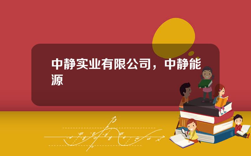 中静实业有限公司，中静能源