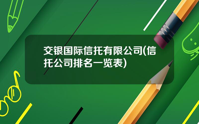 交银国际信托有限公司(信托公司排名一览表)