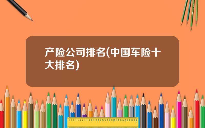 产险公司排名(中国车险十大排名)