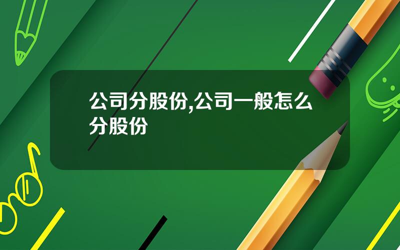 公司分股份,公司一般怎么分股份