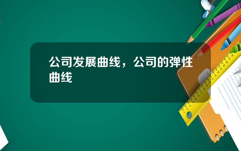 公司发展曲线，公司的弹性曲线