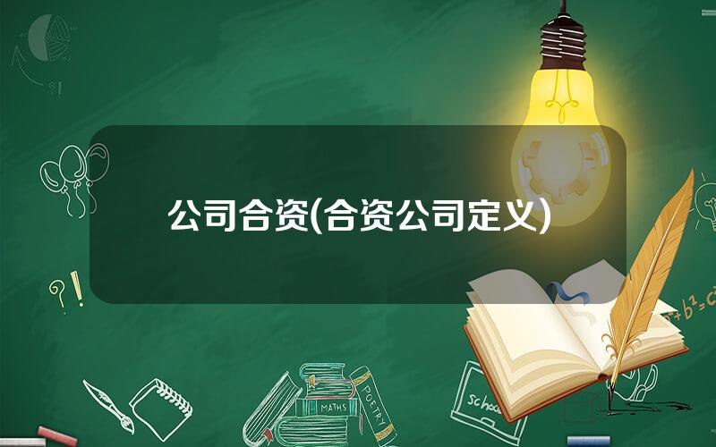 公司合资(合资公司定义)