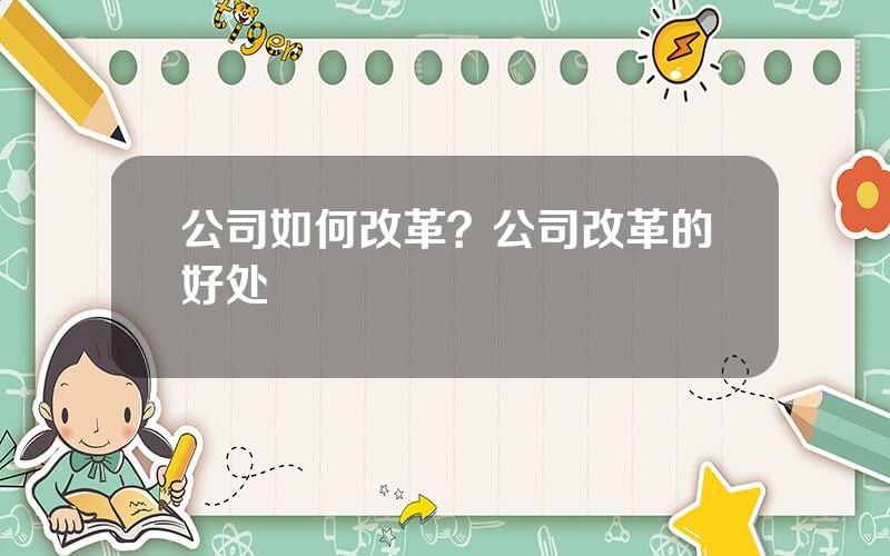公司如何改革？公司改革的好处