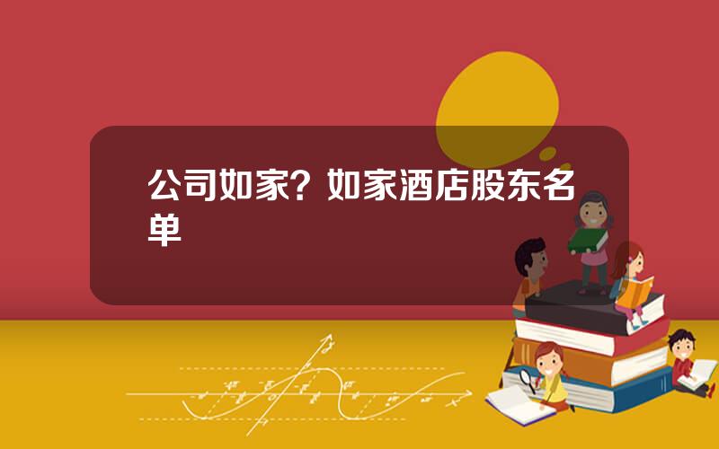 公司如家？如家酒店股东名单