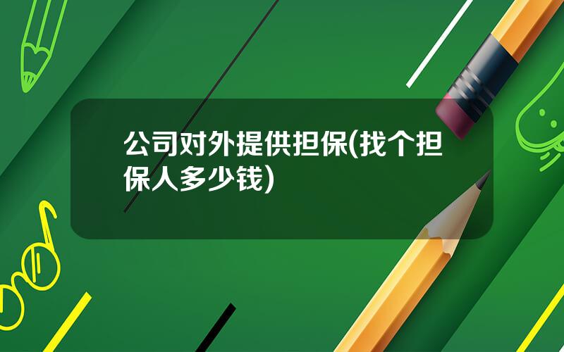 公司对外提供担保(找个担保人多少钱)