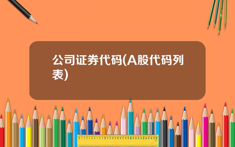 公司证券代码(A股代码列表)