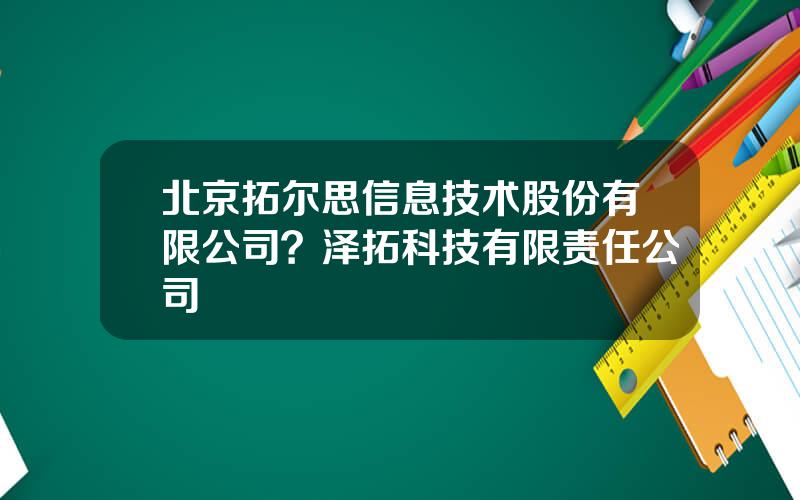 北京拓尔思信息技术股份有限公司？泽拓科技有限责任公司
