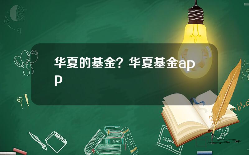 华夏的基金？华夏基金app