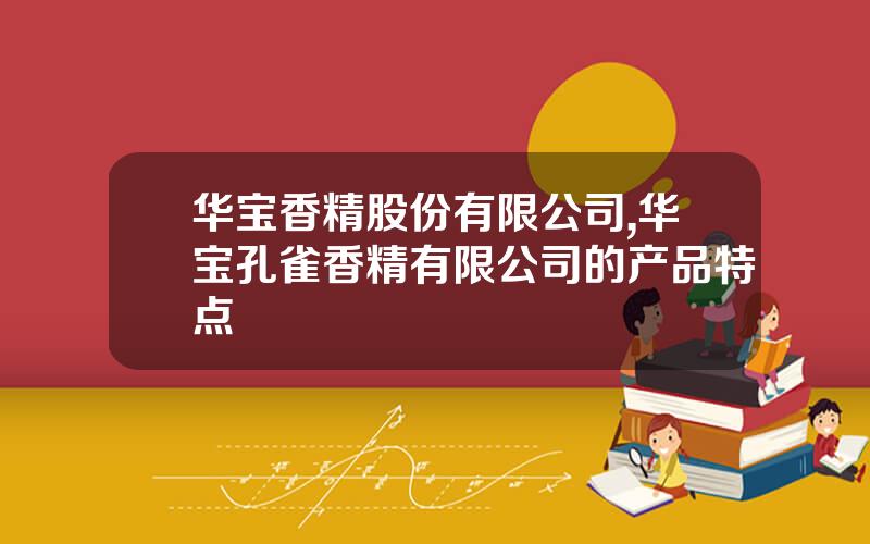 华宝香精股份有限公司,华宝孔雀香精有限公司的产品特点