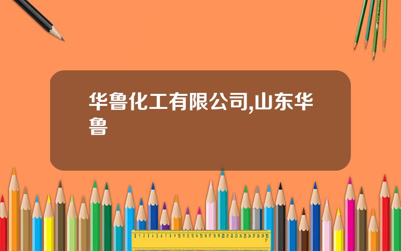 华鲁化工有限公司,山东华鲁