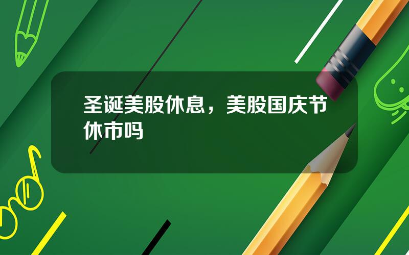 圣诞美股休息，美股国庆节休市吗