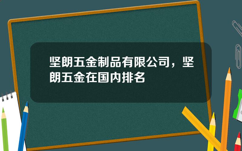 坚朗五金制品有限公司，坚朗五金在国内排名