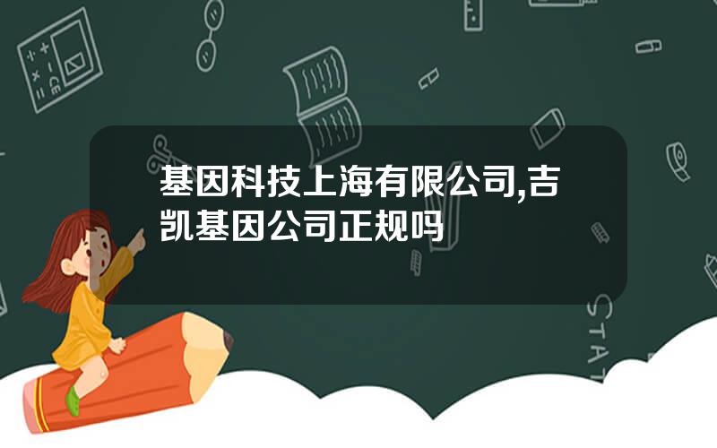 基因科技上海有限公司,吉凯基因公司正规吗