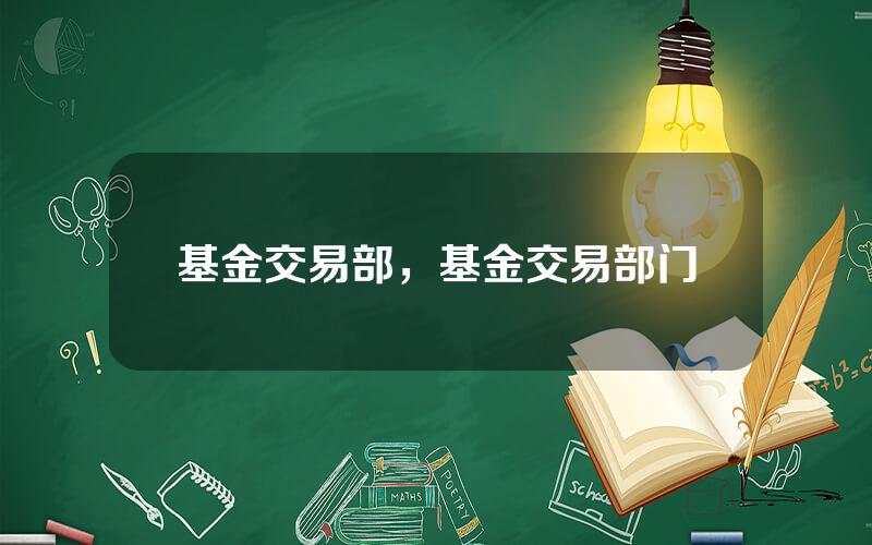 基金交易部，基金交易部门