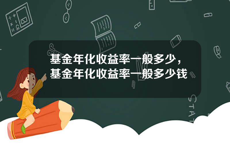 基金年化收益率一般多少，基金年化收益率一般多少钱