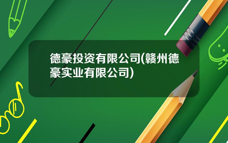 德豪投资有限公司(赣州德豪实业有限公司)